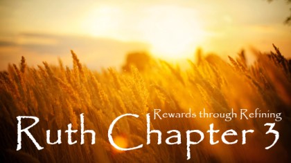 Ruth Chapter 3 Bible Study Commentary Rewards thru refining