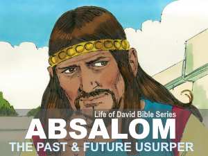 Bible Study - Absalom takes the throne - The past and future usurper
