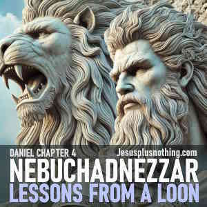 Daniel 4 Bible Study - Nebuchadnezzar Lessons from a loon