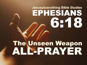 Ephesians 6:18 Unseen Weapon: All-prayer