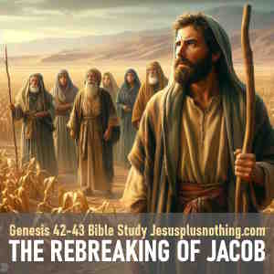 Bible Study Lesson Genesis 42-43 Rebreaking of Jacob