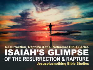 What did Isaiah see concerning the resurrection and rapture?