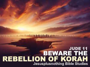 Jude 11 Bible Study Message Beware the rebellion of Korah