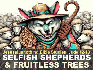 Bible Study: Jude 12-13: Selfish Shepherds and Fruitless Trees