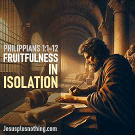 Bible Study lesson Philippians 1.1-13: Fruitfulness in Isolation