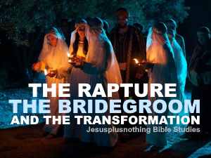 The Rapture, the Bridegroom and the Transformation