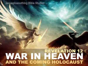 Revelation 12 Bible Study War in heaven and coming holocaust