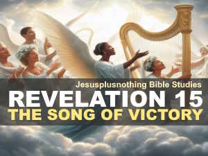 Revelation 15 Bible Study Lesson - The song of lamb and victory