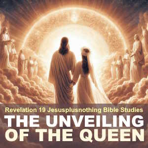 Bible Study message on Revelation 19 Unveiling of bride queen