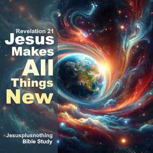 Bible Study Message Revelation 21 He makes all things new