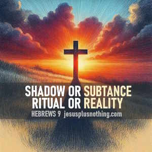 Hebrews 9 Bible Study Lesson Shadow or Substance